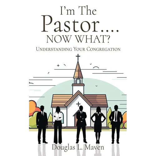 I'm The Pastor .... NOW WHAT?: Understanding Your Congregation