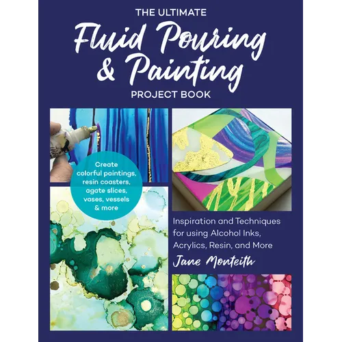 Ultimate Fluid Pouring & Painting Project Book: Inspiration and Techniques for Using Alcohol Inks, Acrylics, Resin, and More; Create Colorful Painting