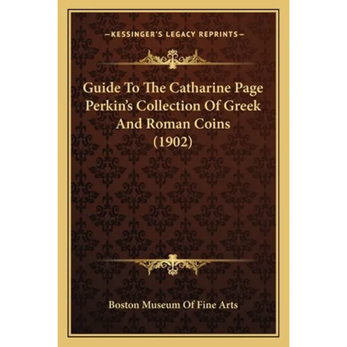Guide To The Catharine Page Perkin's Collection Of Greek And Roman Coins (1902)