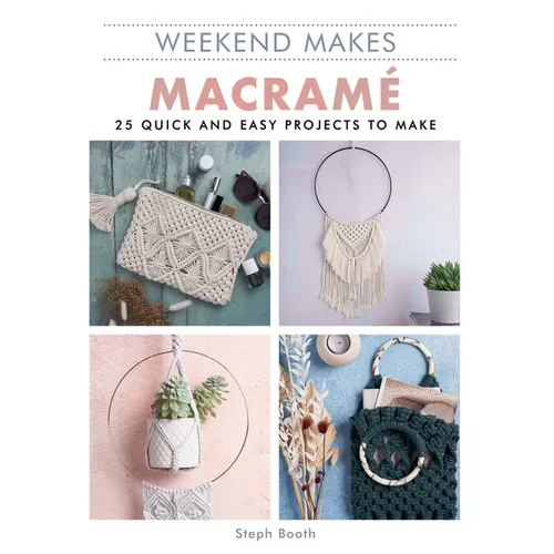 Weekend Makes: Macrame: 25 Quick and Easy Projects to Make