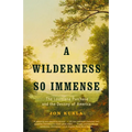 A Wilderness So Immense: The Louisiana Purchase and the Destiny of America