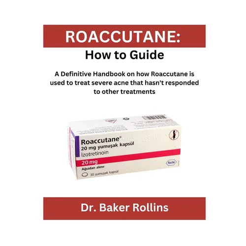 Roaccutane: How to guide: A Definitive Handbook on how Roaccutane is used to treat severe acne that hasn't responded to other treatments
