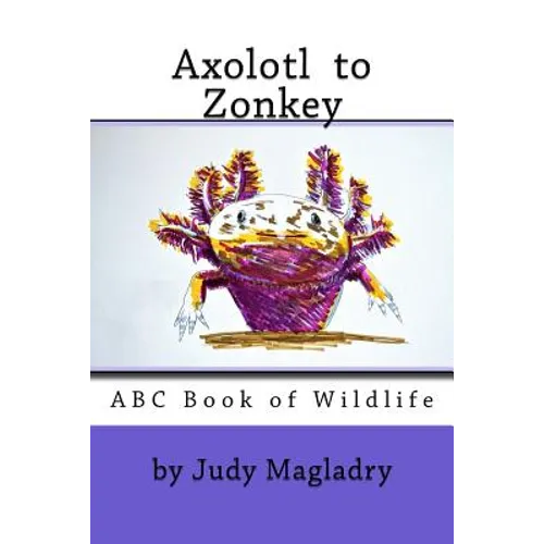 Axolotl to Zonkey: ABC book of wildlife