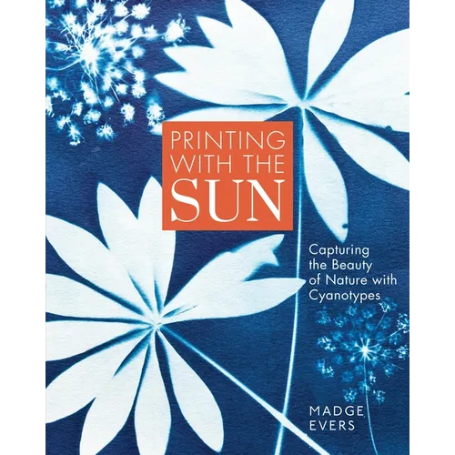 Printing with the Sun: Capturing the Beauty of Nature with Cyanotypes