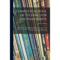 Complete School of Technic for the Pianoforte: Including Flexibility and Independence, Scales in All Forms, Extension, Arpeggios in All Forms, Double