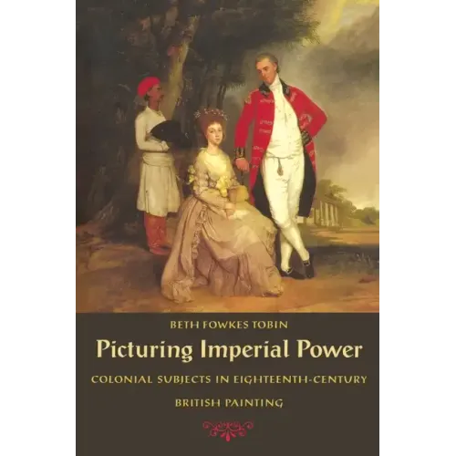 Picturing Imperial Power: Colonial Subjects in Eighteenth-Century British Painting