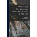 Practical Treatise on Painting in Oil-colours