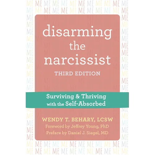 Disarming the Narcissist: Surviving and Thriving with the Self-Absorbed