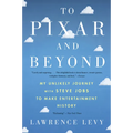 To Pixar and Beyond: My Unlikely Journey with Steve Jobs to Make Entertainment History