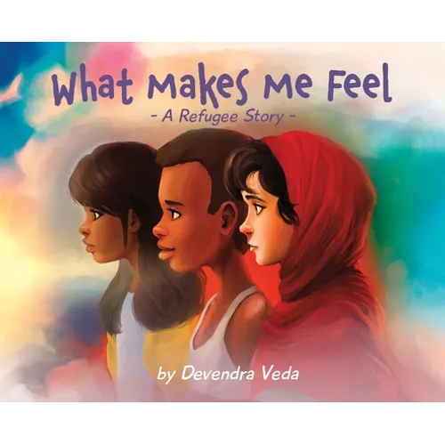 What Makes Me Feel - A Refugee Story: A Refugee Story