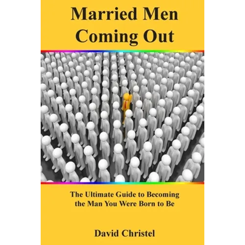 Married Men Coming Out: The Ultimate Guide to Becoming the Man You Were Born to Be