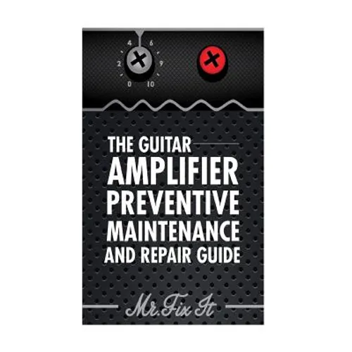 The Guitar Amplifier Preventive Maintenence and Repair Guide: A Non Technical Visual Guide For Identifying Bad Parts and Making Repairs to Your Amplif