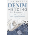 Denim Mending for Beginners: Patch and Repair your Favorite Denim with Classic Japanese Stitching