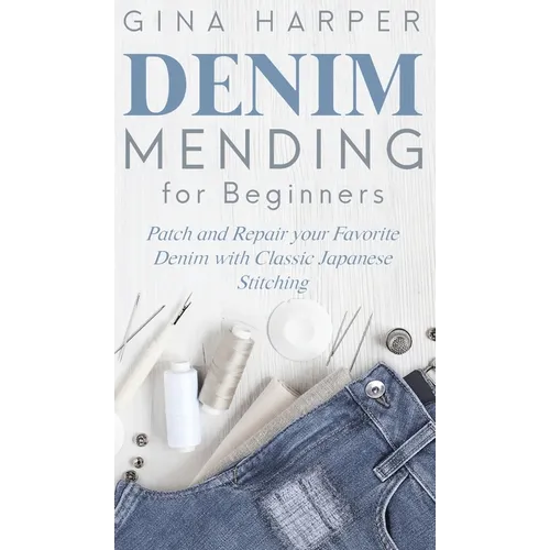 Denim Mending for Beginners: Patch and Repair your Favorite Denim with Classic Japanese Stitching