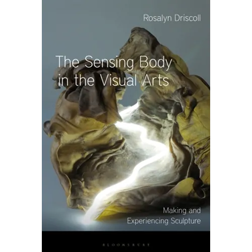 The Sensing Body in the Visual Arts: Making and Experiencing Sculpture