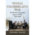 Neville Chamberlain's War: The British Campaign Against Hitler, 1939-1940