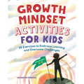 Growth Mindset Activities for Kids: 55 Exercises to Embrace Learning and Overcome Challenges