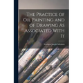 The Practice of Oil Painting and of Drawing As Associated With It
