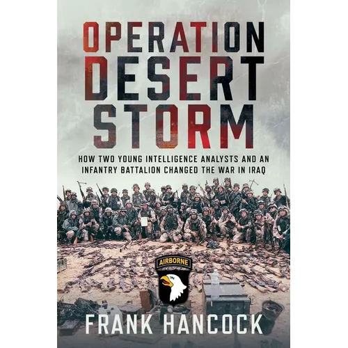 Operation Desert Storm: How Two Young Intelligence Analysts and an Infantry Battalion Changed the War in Iraq