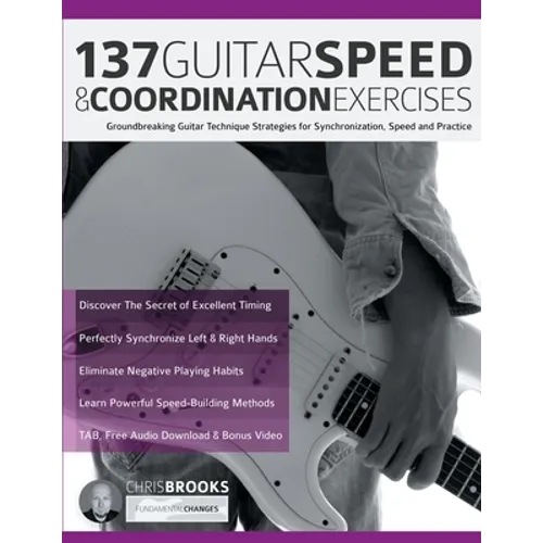 137 Guitar Speed & Coordination Exercises: Groundbreaking Guitar Technique Strategies for Synchronization, Speed and Practice