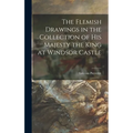 The Flemish Drawings in the Collection of His Majesty the King at Windsor Castle