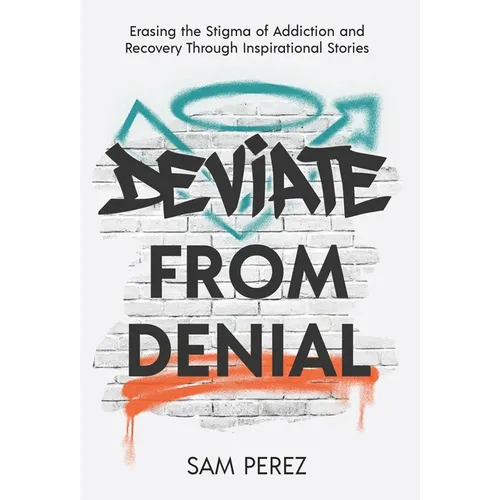 Deviate from Denial: Erasing the Stigma of Addiction and Recovery Through Inspirational Stories