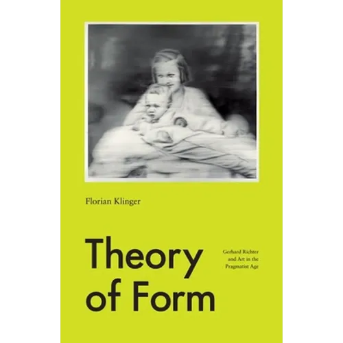Theory of Form: Gerhard Richter and Art in the Pragmatist Age