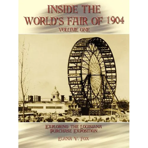 Inside the World's Fair of 1904: Exploring the Louisiana Purchase Exposition Vol I