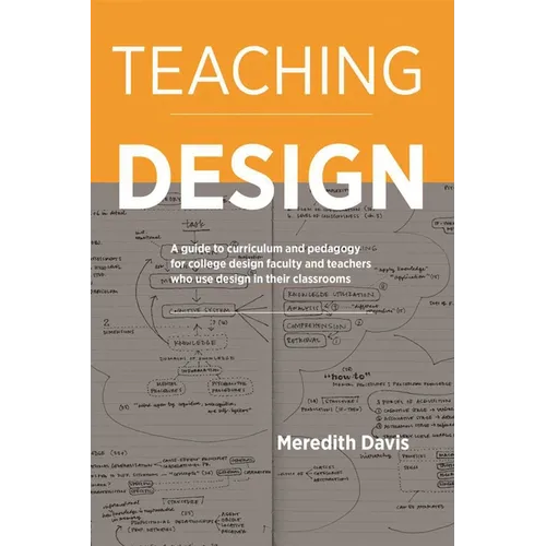 Teaching Design: A Guide to Curriculum and Pedagogy for College Design Faculty and Teachers Who Use Design in Their Classrooms