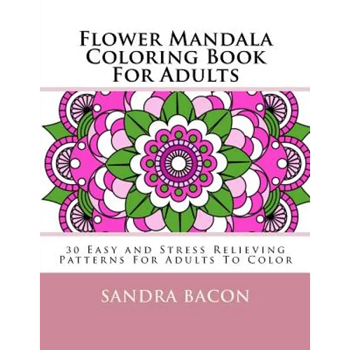 Flower Mandala Coloring Book For Adults: 30 Easy and Stress Relieving Patterns For Adults To Color