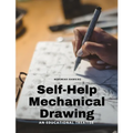 Self-Help Mechanical Drawing - An Educational Treatise
