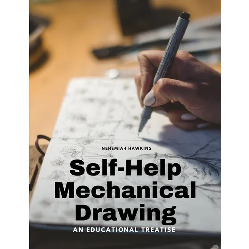 Self-Help Mechanical Drawing - An Educational Treatise
