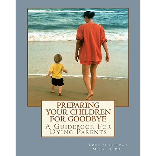 Preparing Your Children For Goodbye: A Guidebook For Dying Parents