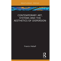Contemporary Art, Systems and the Aesthetics of Dispersion