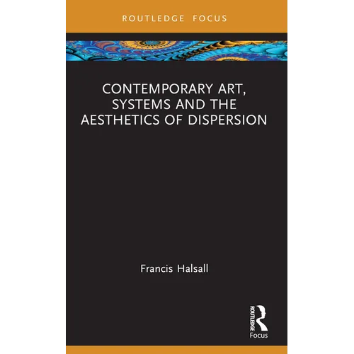 Contemporary Art, Systems and the Aesthetics of Dispersion