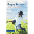 The Happy Introvert: A Wild and Crazy Guide to Celebrating Your True Self