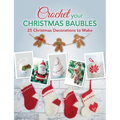 Crochet your Christmas Baubles: over 25 christmas decorations to make