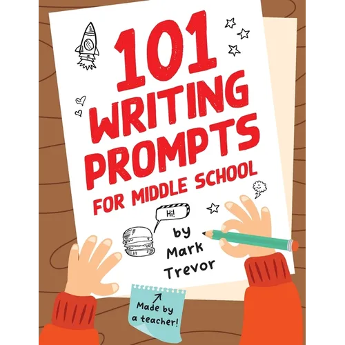 101 Writing Prompts for Middle School: Fun and Engaging Prompts for Stories, Journals, Essays, Opinions, and Writing Assignments