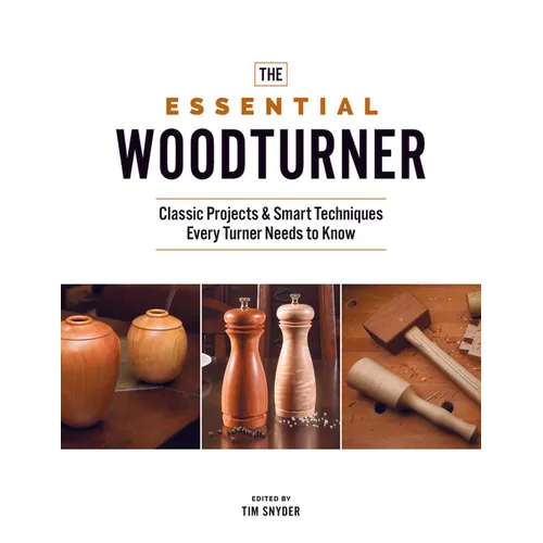 The Essential Woodturner: Classic Projects & Smart Techniques Every Turner Needs to Know