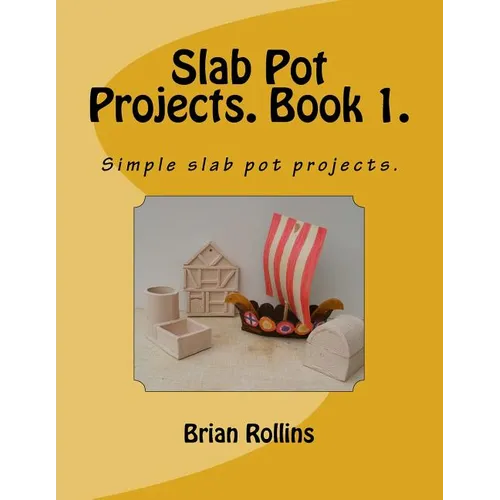 Slab Pot Projects. Book 1.: Simple slab pot projects.