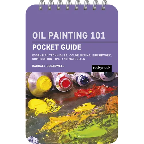 Oil Painting 101: Pocket Guide: Essential Techniques, Color Mixing, Brushwork, Composition Tips, and Materials
