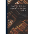 East of the sun and West of the Moon; old Tales From the North