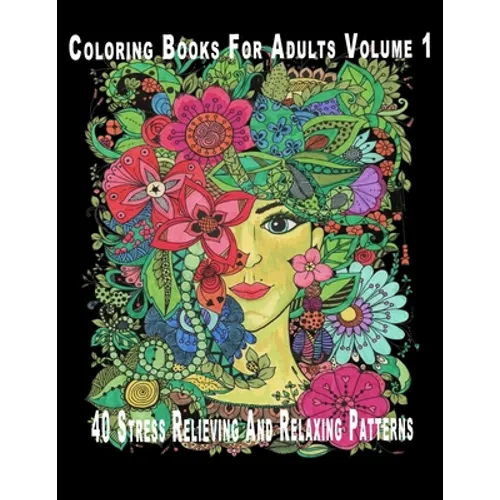 Coloring Books For Adults Volume 1: 40 Stress Relieving And Relaxing Patterns