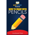 How To Draw With Pencils: Your Step-By-Step Guide To Drawing With Pencils