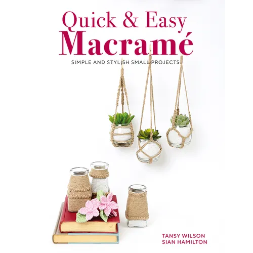 Quick & Easy Macrame: Simple and Stylish Small Projects