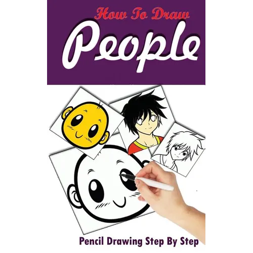 How To Draw People: Pencil Drawings Step by Step: Pencil Drawing Ideas for Absolute Beginners