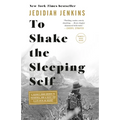 To Shake the Sleeping Self: A Journey from Oregon to Patagonia, and a Quest for a Life with No Regret