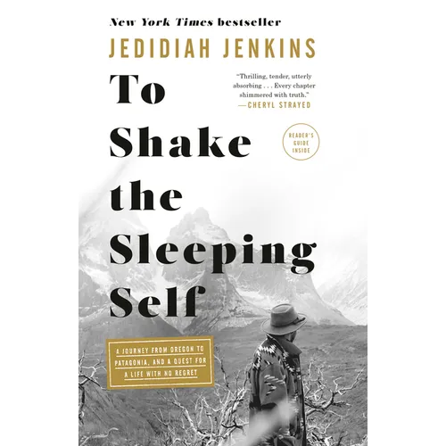 To Shake the Sleeping Self: A Journey from Oregon to Patagonia, and a Quest for a Life with No Regret