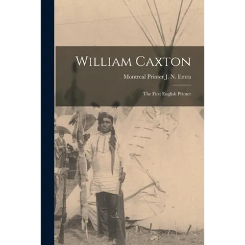 William Caxton; the First English Printer