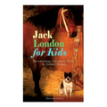 Jack London for Kids - Breathtaking Adventure Tales & Animal Stories (Illustrated Edition): The Call of the Wild, White Fang, Jerry of the Islands, Th